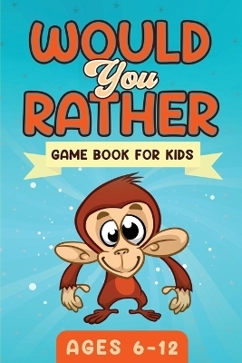 Would You Rather Game Book For Kids Ages 6-12 - Witty Publishing