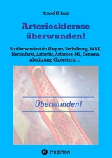 Arteriosklerose überwunden! - Arnold H. Lanz