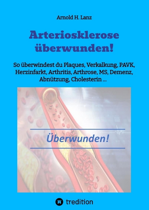 Arteriosklerose überwunden! - Arnold H. Lanz