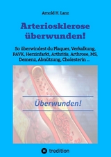 Arteriosklerose überwunden! - Arnold H. Lanz