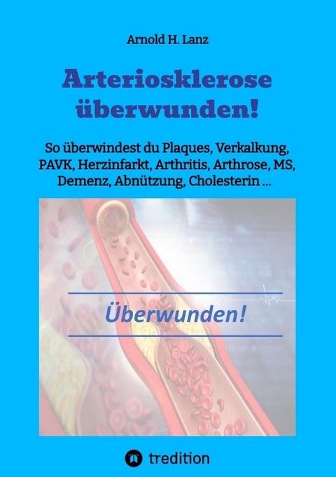 Arteriosklerose überwunden! - Arnold H. Lanz