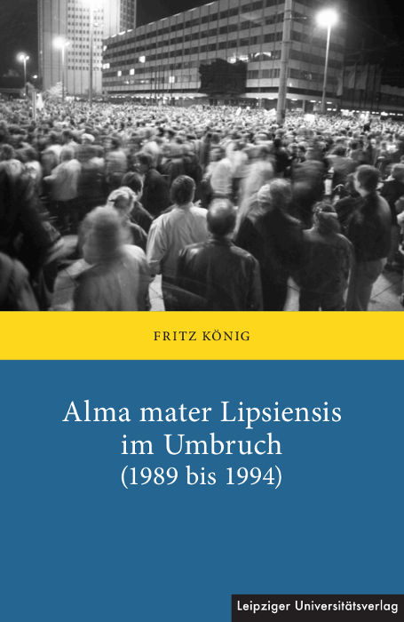 Alma mater Lipsiensis im Umbruch (1989 bis 1994) - Fritz K&ouml;nig