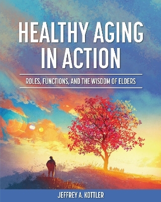 Healthy Aging in Action - Jeffrey A. Kottler