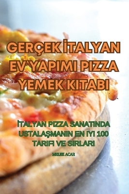 Gerçek İtalyan Ev Yapimi Pizza Yemek Kitabi -  Melek Acar
