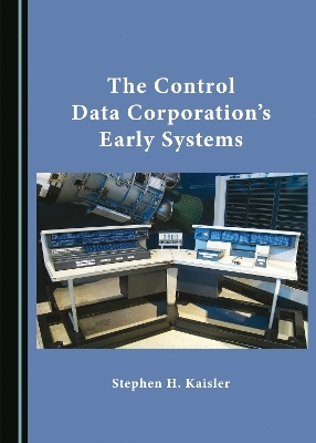 The Control Data Corporation&rsquo;s Early Systems - Stephen H. Kaisler