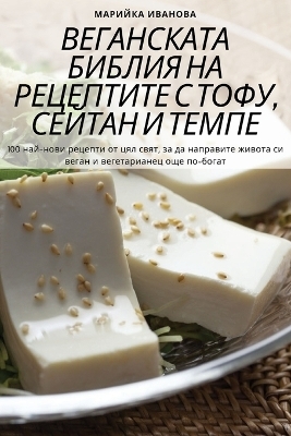 ВЕГАНСКАТА БИБЛИЯ НА РЕЦЕПТИТЕ С ТОФУ, СЕЙ
 -  Марийка Иванова