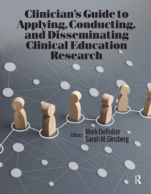 Clinician&rsquo;s Guide to Applying, Conducting, and Disseminating Clinical Education Research - Mark DeRuiter, Sarah Ginsberg