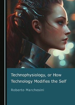 Technophysiology, or How Technology Modifies the Self - Roberto Marchesini
