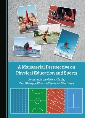 A Managerial Perspective on Physical Education and Sports - Rocsana Bucea-Manea-Țoniș, Dan Gheorghe Păun, Veronica M&icirc;ndrescu