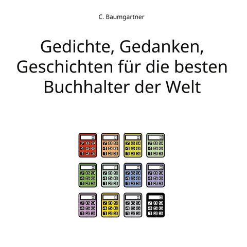 Gedichte, Gedanken, Geschichten f&uuml;r die besten Buchhalter der Welt - C. Baumgartner