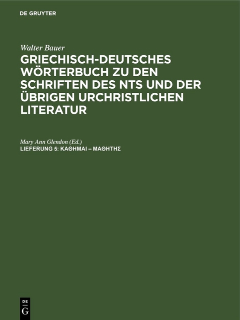 Walter Bauer: Griechisch-Deutsches W&ouml;rterbuch zu den Schriften des... / &kappa;ά&theta;&eta;&mu;&alpha;&iota; &ndash; &mu;&alpha;&theta;&eta;&tau;ή&sigmaf; - Walter Bauer