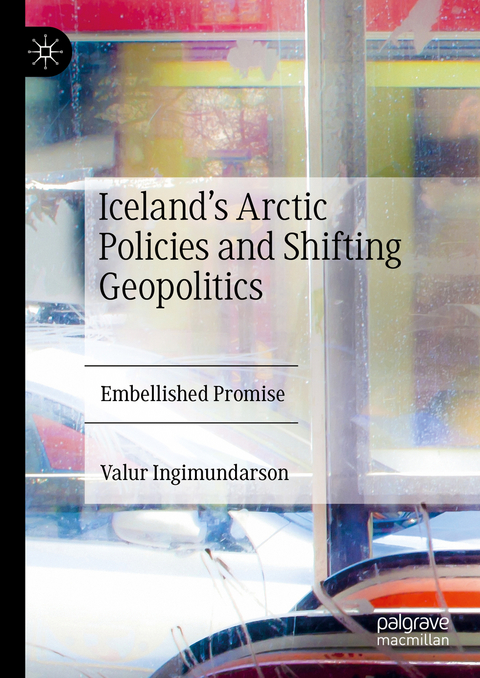 Iceland&rsquo;s Arctic Policies and Shifting Geopolitics - Valur Ingimundarson