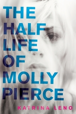 The Half Life of Molly Pierce - Katrina Leno