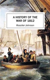 A History of the War of 1812 - Rossiter Johnson
