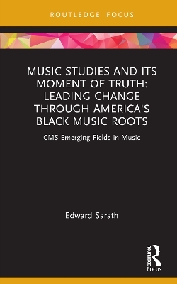 Music Studies and Its Moment of Truth: Leading Change through America's Black Music Roots - Edward Sarath