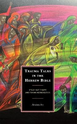 Trauma Talks in the Hebrew Bible - Alexiana Fry