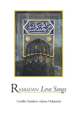 Ramadan Love Songs - Camille Hamilton Adams Helminski