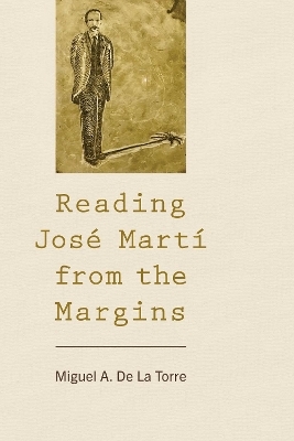 Reading Jos&eacute; Mart&iacute; from the Margins - Miguel A. De La Torre