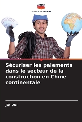 S&eacute;curiser les paiements dans le secteur de la construction en Chine continentale - Jin Wu