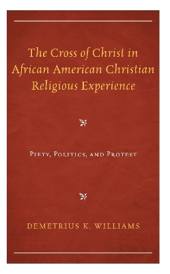 The Cross of Christ in African American Christian Religious Experience - Demetrius K. Williams