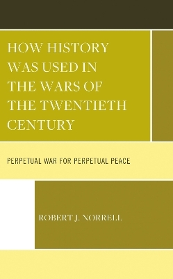 How History Was Used in the Wars of the Twentieth Century - Robert J. Norrell