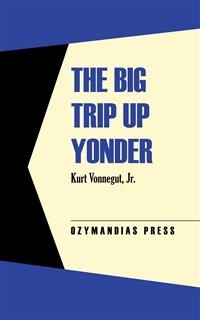 The Big Trip Up Yonder - Kurt Vonnegut jr.