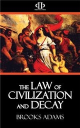 The Law of Civilization and Decay - Brooks Adams