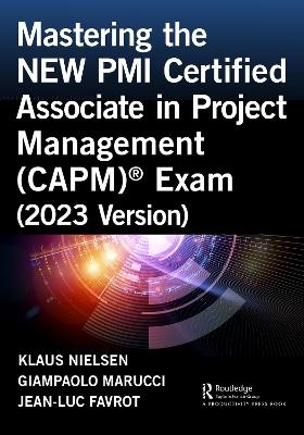 Mastering the NEW PMI Certified Associate in Project Management (CAPM)&reg; Exam (2023 Version) - Klaus Nielsen, Giampaolo Marucci, Jean-Luc Favrot