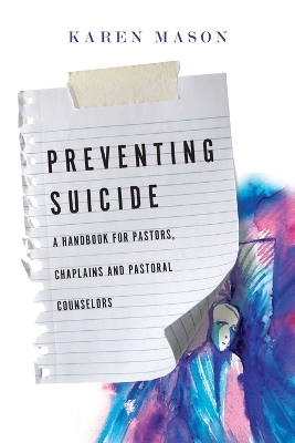 Preventing Suicide &ndash; A Handbook for Pastors, Chaplains and Pastoral Counselors - Karen Mason