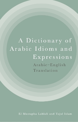 A Dictionary of Arabic Idioms and Expressions - El Mustapha Lahlali, Tajul Islam