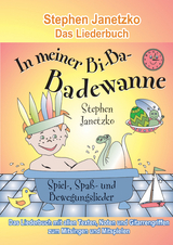 In meiner Bi-Ba-Badewanne - 20 Spiel-, Spa&szlig;- und Bewegungslieder f&uuml;r fr&ouml;hliche Kinder - Stephen Janetzko