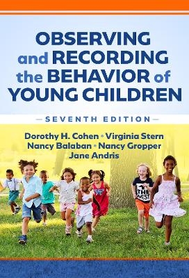 Observing and Recording the Behavior of Young Children - Dorothy H. Cohen, Virginia Stern, Nancy Balaban, Nancy Gropper, Jane Andris
