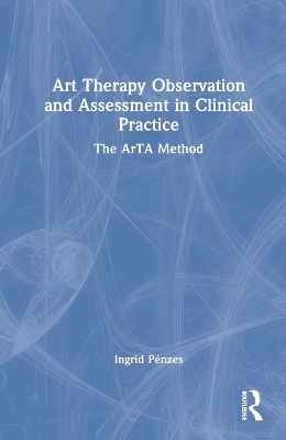 Art Therapy Observation and Assessment in Clinical Practice - Ingrid P&eacute;nzes