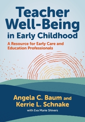 Teacher Well-Being in Early Childhood - Angela C. Baum, Kerrie Lynn Schnake, Eva Marie Shivers