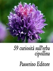 59 curiosit&agrave; sull'erba cipollina - Passerino Editore