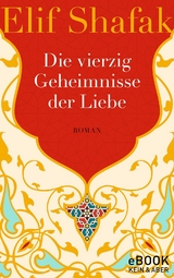 Die vierzig Geheimnisse der Liebe - Elif Shafak