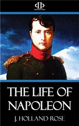 The Life of Napoleon - J. Holland Rose