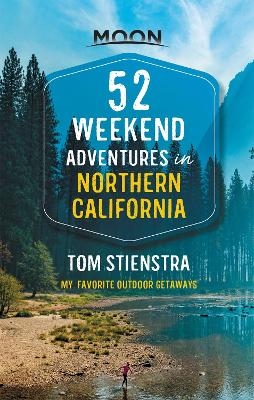 52 Weekend Adventures in Northern California (First Edition) - Tom Stienstra