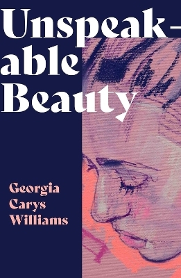 Unspeakable Beauty - Georgia Carys Williams