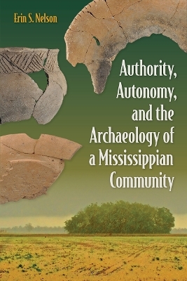 Authority, Autonomy, and the Archaeology of a Mississippian Community - Erin S. Nelson
