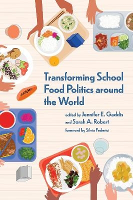 Transforming School Food Politics around the World - Jennifer E. Gaddis, Sarah A. Robert