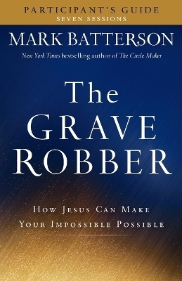 The Grave Robber Participant`s Guide – How Jesus Can Make Your Impossible Possible