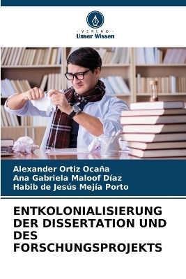 Entkolonialisierung Der Dissertation Und Des Forschungsprojekts - Alexander Ortiz Ocaña, Ana Gabriela Maloof Díaz, Habib de Jesús Mejía Porto
