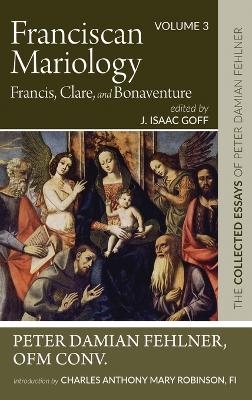 Franciscan Mariology--Francis, Clare, and Bonaventure - Peter Damian Fehlner