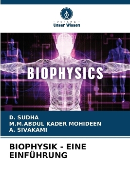 Biophysik - Eine Einf&uuml;hrung - D Sudha, M M Abdul Kader Mohideen, A Sivakami