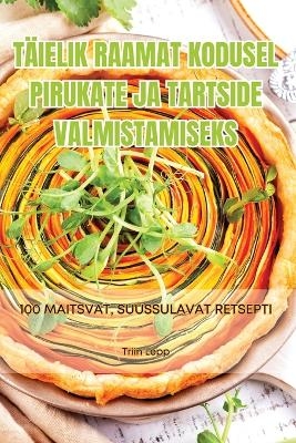 Täielik Raamat Kodusel Pirukate Ja Tartside Valmistamiseks