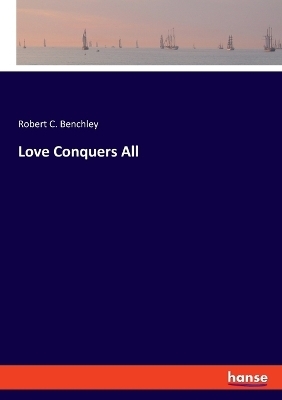 Love Conquers All - Robert C. Benchley