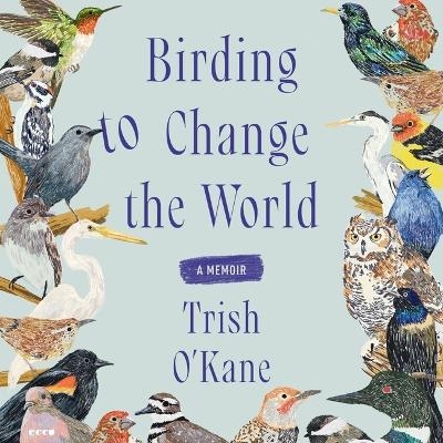 Birding to Change the World - Trish O'Kane