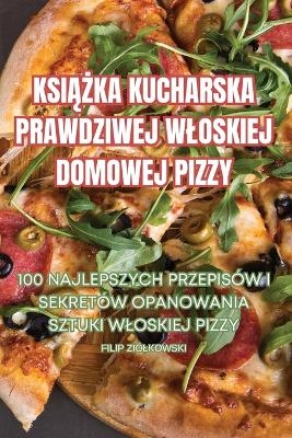 KsiĄŻka Kucharska Prawdziwej Wloskiej Domowej Pizzy -  Filip Zi&oacute;lkowski