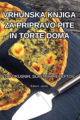 Vrhunska Knjiga Za Pripravo Pite in Torte Doma -  Robert Jereb